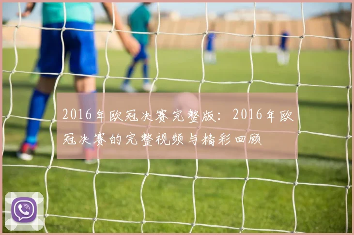 2016年欧冠决赛完整版：2016年欧冠决赛的完整视频与精彩回顾