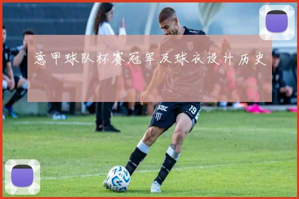 意甲球队杯赛冠军及球衣设计历史