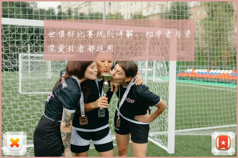 世俱杯比赛规则详解,初学者与资深爱好者都适用